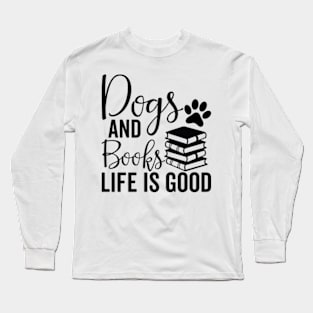 dogs and books life is good - Dog And Books Are Good Long Sleeve T-Shirt